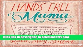 Read Hands Free Mama: A Guide to Putting Down the Phone, Burning the To-Do List, and Letting Go of