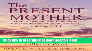 Read The Present Mother: How to Deepen Your Connection With the Present Moment, Yourself and Your