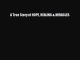 Read A True Story of HOPE HEALING & MIRACLES Ebook Free