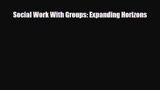 Download Social Work With Groups: Expanding Horizons PDF Online