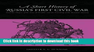 [Download] A Short History of Russia s First Civil War: The Time of Troubles and the Founding of
