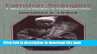 [Read PDF] Familiar Strangers: A History of Muslims in Northwest China (Studies on Ethnic Groups