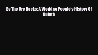FREE DOWNLOAD By The Ore Docks: A Working People’s History Of Duluth  FREE BOOOK ONLINE