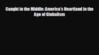 EBOOK ONLINE Caught in the Middle: America's Heartland in the Age of Globalism  DOWNLOAD ONLINE