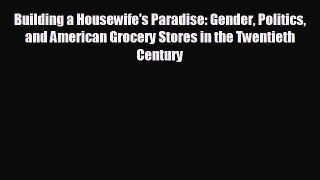 READ book Building a Housewife's Paradise: Gender Politics and American Grocery Stores in