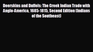 READ book Deerskins and Duffels: The Creek Indian Trade with Anglo-America 1685-1815 Second