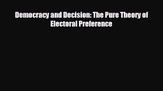 READ book Democracy and Decision: The Pure Theory of Electoral Preference  FREE BOOOK ONLINE