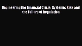 FREE PDF Engineering the Financial Crisis: Systemic Risk and the Failure of Regulation READ