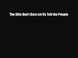 Free [PDF] Downlaod The Elite Don't Dare Let Us Tell the People READ ONLINE