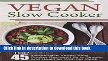 Read Vegan Slow Cooker: Top 45 Inexpensive Vegan Slow Cooker Recipes-Life is Simpler And Healthier