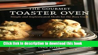 Read The Gourmet Toaster Oven: Simple and Sophisticated Meals for the Busy Cook  Ebook Free