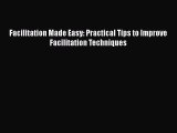 DOWNLOAD FREE E-books  Facilitation Made Easy: Practical Tips to Improve Facilitation Techniques