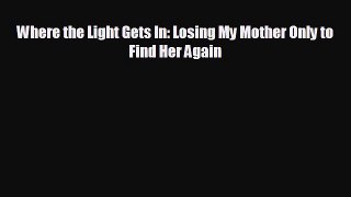 behold Where the Light Gets In: Losing My Mother Only to Find Her Again