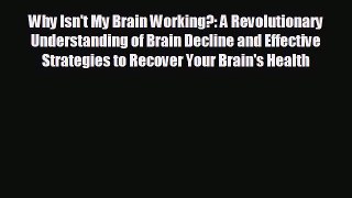 complete Why Isn't My Brain Working?: A Revolutionary Understanding of Brain Decline and Effective