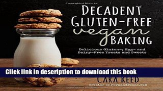 Read Decadent Gluten-Free Vegan Baking: Delicious, Gluten-, Egg- and Dairy-Free Treats and Sweets