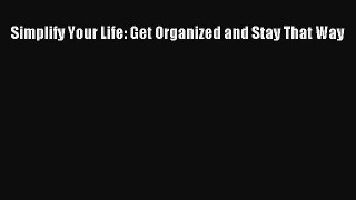 Free Full [PDF] Downlaod  Simplify Your Life: Get Organized and Stay That Way  Full E-Book