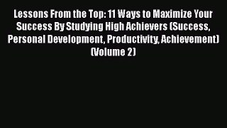 READ book  Lessons From the Top: 11 Ways to Maximize Your Success By Studying High Achievers