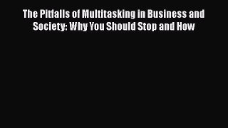 READ book  The Pitfalls of Multitasking in Business and Society: Why You Should Stop and How