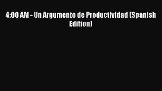 DOWNLOAD FREE E-books  4:00 AM - Un Argumento de Productividad (Spanish Edition)  Full Free