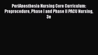 behold PeriAnesthesia Nursing Core Curriculum: Preprocedure Phase I and Phase II PACU Nursing