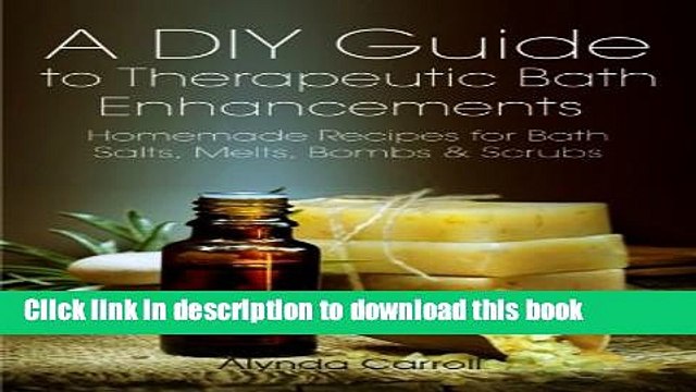 Read A DIY Guide to Therapeutic Bath Enhancements: Homemade Recipes for Bath Salts, Melts, Bombs