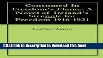 Read Consumed In Freedom s Flame: A Novel of Ireland s Struggle for Freedom 1916-1921 Ebook Free