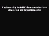 READ book  Why Leadership Sucks(TM): Fundamentals of Level 5 Leadership and Servant Leadership