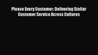 DOWNLOAD FREE E-books  Please Every Customer: Delivering Stellar Customer Service Across Cultures