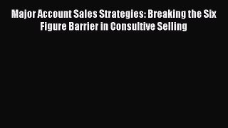 READ book  Major Account Sales Strategies: Breaking the Six Figure Barrier in Consultive Selling