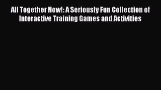 READ book  All Together Now!: A Seriously Fun Collection of Interactive Training Games and