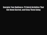 READ book  Energize Your Audience: 75 Quick Activities That Get them Started and Keep Them