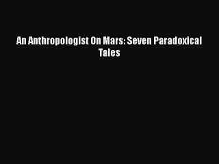 complete An Anthropologist On Mars: Seven Paradoxical Tales