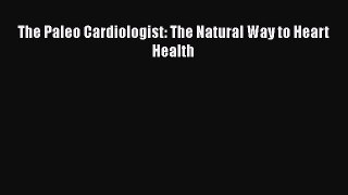 complete The Paleo Cardiologist: The Natural Way to Heart Health