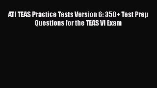 behold ATI TEAS Practice Tests Version 6: 350+ Test Prep Questions for the TEAS VI Exam