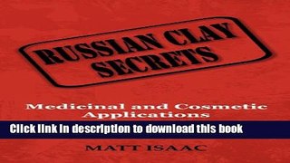 Read Russian Clay Secrets: Medicinal and Cosmetic Applications of Healing Clay Ebook Free