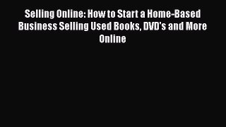 READ book  Selling Online: How to Start a Home-Based Business Selling Used Books DVD's and