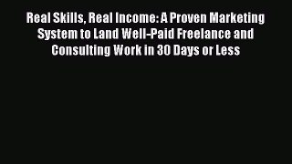 READ book  Real Skills Real Income: A Proven Marketing System to Land Well-Paid Freelance