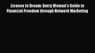 READ book  License to Dream: Every Woman's Guide to Financial Freedom through Network Marketing