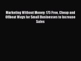 READ book  Marketing Without Money: 175 Free Cheap and Offbeat Ways for Small Businesses to