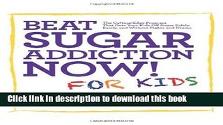 Read Beat Sugar Addiction Now! for Kids: The Cutting-Edge Program That Gets Kids Off Sugar Safely,
