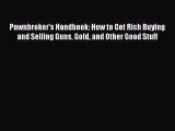 READ book  Pawnbroker's Handbook: How to Get Rich Buying and Selling Guns Gold and Other Good