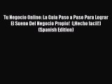 READ book  Tu Negocio Online: La Guia Paso a Paso Para Lograr El Sueno Del Negocio Propio!