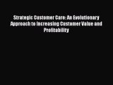 READ book  Strategic Customer Care: An Evolutionary Approach to Increasing Customer Value