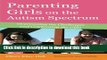 Read Parenting Girls on the Autism Spectrum: Overcoming the Challenges and Celebrating the Gifts