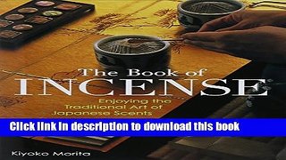 Download The Book of Incense: Enjoying the Traditional Art of Japanese Scents Ebook Online