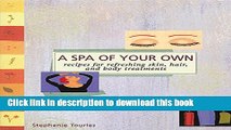 Read A Spa of Your Own: Recipes for Refreshing Skin, Hair, and Body Treatments PDF Free