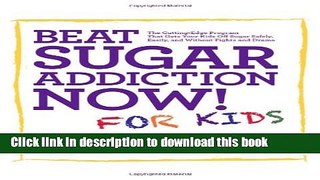 Download Beat Sugar Addiction Now! for Kids: The Cutting-Edge Program That Gets Kids Off Sugar