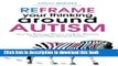Read Reframe Your Thinking Around Autism: How the Polyvagal Theory and Brain Plasticity Help Us