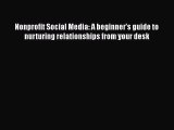 READ book  Nonprofit Social Media: A beginner's guide to nurturing relationships from your