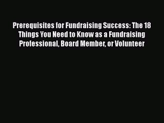 READ book  Prerequisites for Fundraising Success: The 18 Things You Need to Know as a Fundraising